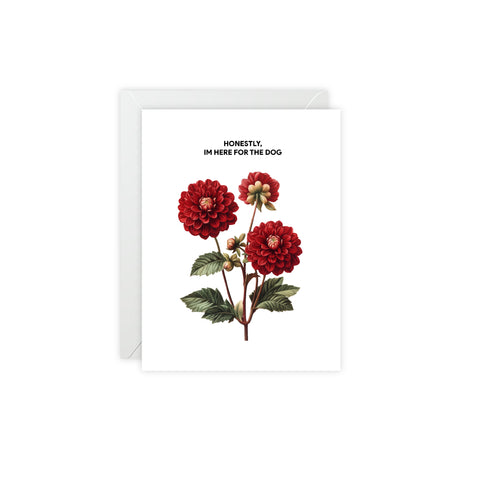 “Honestly, I’m Here for the Dog” Floral Greeting Card — Humor / Floral Greeting Card - Illustrated, beautiful, any occasion