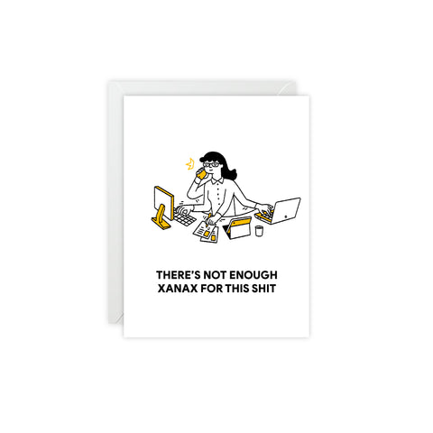 "There's Not Enough Xanax for This Shit" Funny Greeting Card — Friendship / Best Friend Greeting Card - Illustrated, Funny, Snarky, Modern
