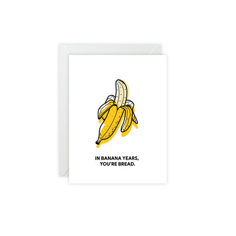 "In Banana Years, You’re Bread." Banana Pun Greeting Card — Birthday Greeting Card - Illustrated, Funny, Snarky, Modern