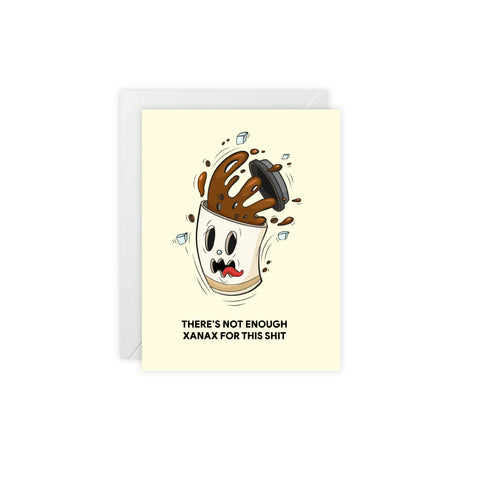 "There’s Not Enough Xanax For This Shit" Greeting Card – Humorous / Graphic Greeting Card - Illustrated, funny, any occasion