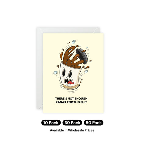 "There’s Not Enough Xanax For This Shit" Greeting Card – Humorous / Graphic Greeting Card - Illustrated, funny, any occasion