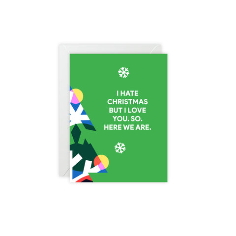 “I Hate Christmas But I Love You. So. Here We Are.” Christmas Greeting Card — Christmas / Holiday Greeting Card - Illustrated, Modern