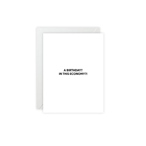 “A Birthday? In This Economy?!” Birthday Card — Birthday Greeting Card - Illustrated, Funny, Snarky, Modern
