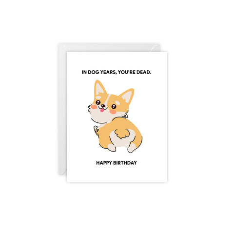"In Dog Years, You're Dead" Funny Corgi Birthday Card — Birthday Greeting Card - Illustrated, Funny, Snarky, Modern