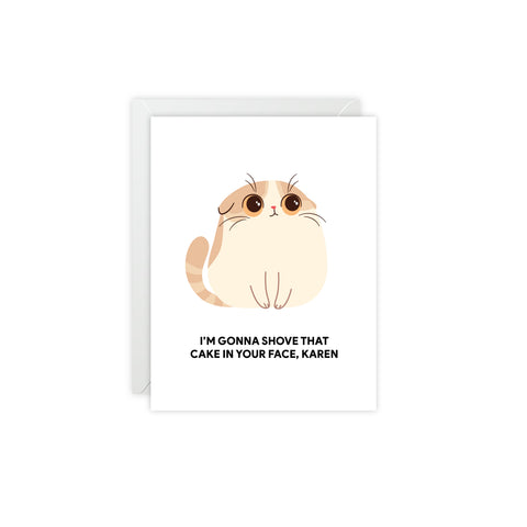 “I’m Gonna Shove That Cake In Your Face, Karen” Cat Greeting Card – Birthday Greeting Card - Illustrated, Funny, Snarky, Modern