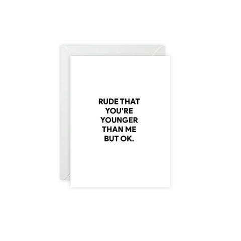“Rude That You’re Younger Than Me But OK.” Greeting Card — Birthday Greeting Card - Illustrated, Funny, Snarky, Modern