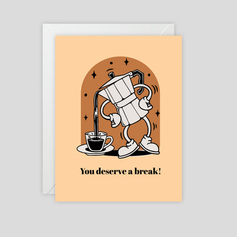 You deserve a break! Greeting Card